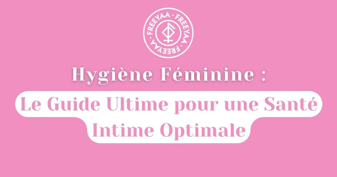 Hygiène Féminine : Le Guide Ultime pour une Santé Intime Optimale