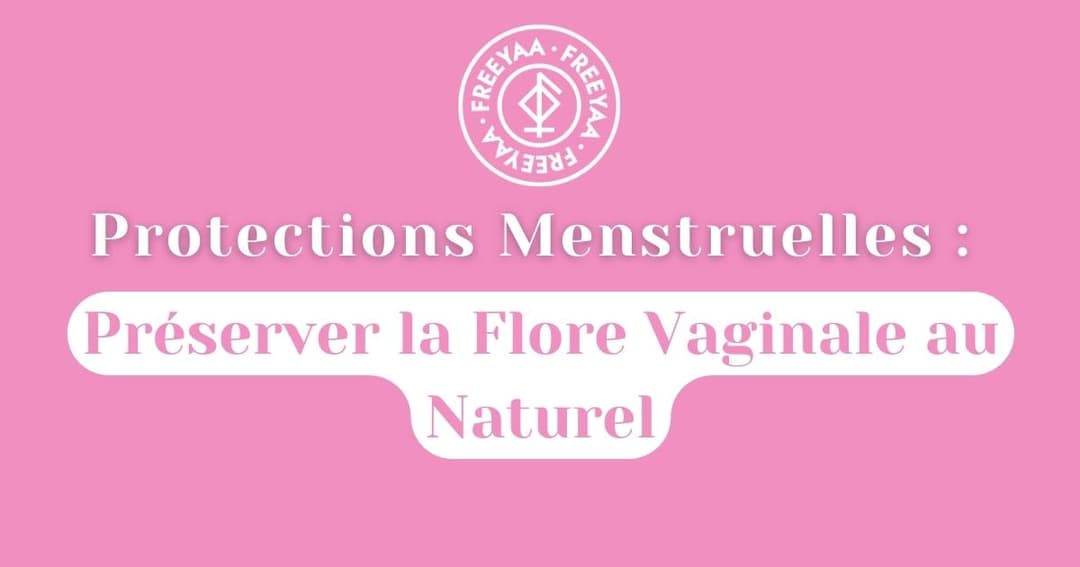 Protections Menstruelles : Préserver la Flore Vaginale au Naturel